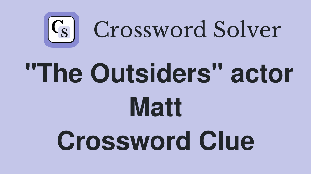 "The Outsiders" actor Matt Crossword Clue Answers Crossword Solver